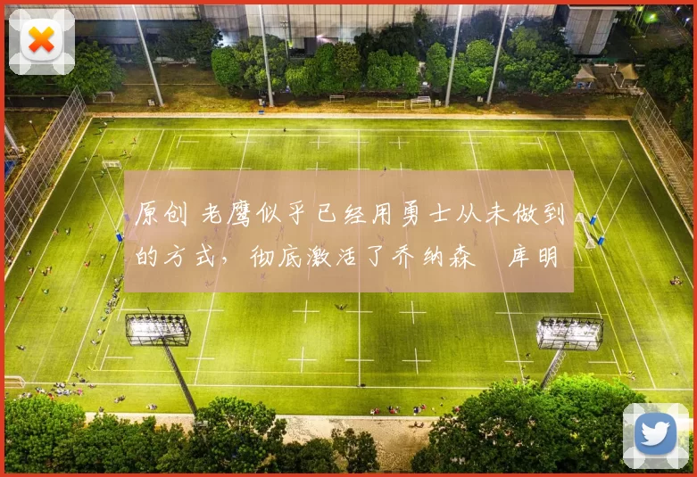 原创 老鹰似乎已经用勇士从未做到的方式，彻底激活了乔纳森・库明加