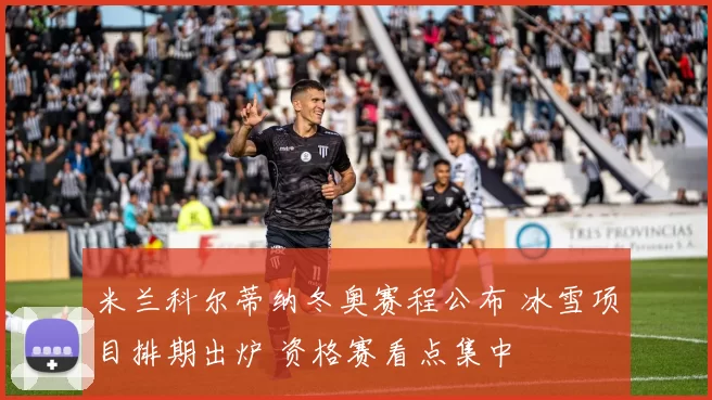 米兰科尔蒂纳冬奥赛程公布 冰雪项目排期出炉 资格赛看点集中