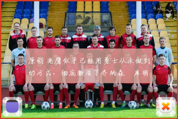 原创 老鹰似乎已经用勇士从未做到的方式，彻底激活了乔纳森・库明加