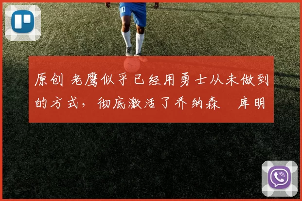 原创 老鹰似乎已经用勇士从未做到的方式,彻底激活了乔纳森・库明加