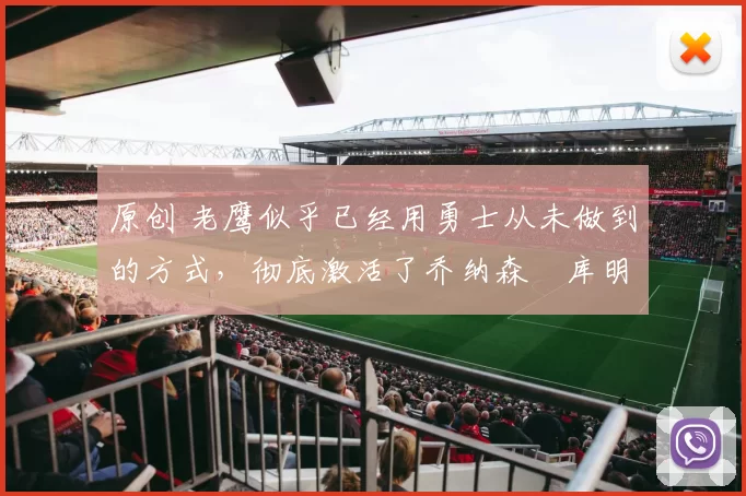 原创 老鹰似乎已经用勇士从未做到的方式，彻底激活了乔纳森・库明加