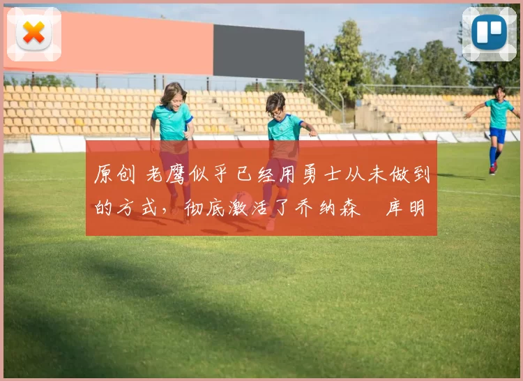 原创 老鹰似乎已经用勇士从未做到的方式,彻底激活了乔纳森・库明加