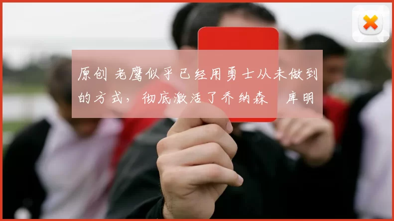 原创 老鹰似乎已经用勇士从未做到的方式，彻底激活了乔纳森・库明加