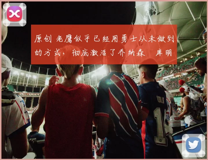 原创 老鹰似乎已经用勇士从未做到的方式,彻底激活了乔纳森・库明加