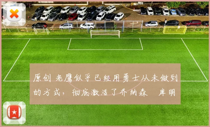 原创 老鹰似乎已经用勇士从未做到的方式,彻底激活了乔纳森・库明加