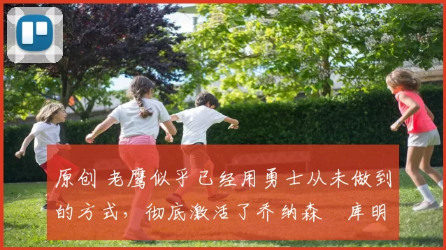 原创 老鹰似乎已经用勇士从未做到的方式，彻底激活了乔纳森・库明加