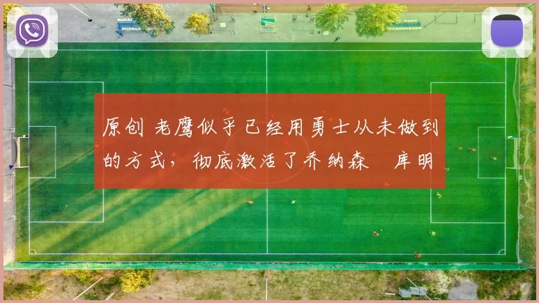 原创 老鹰似乎已经用勇士从未做到的方式，彻底激活了乔纳森・库明加