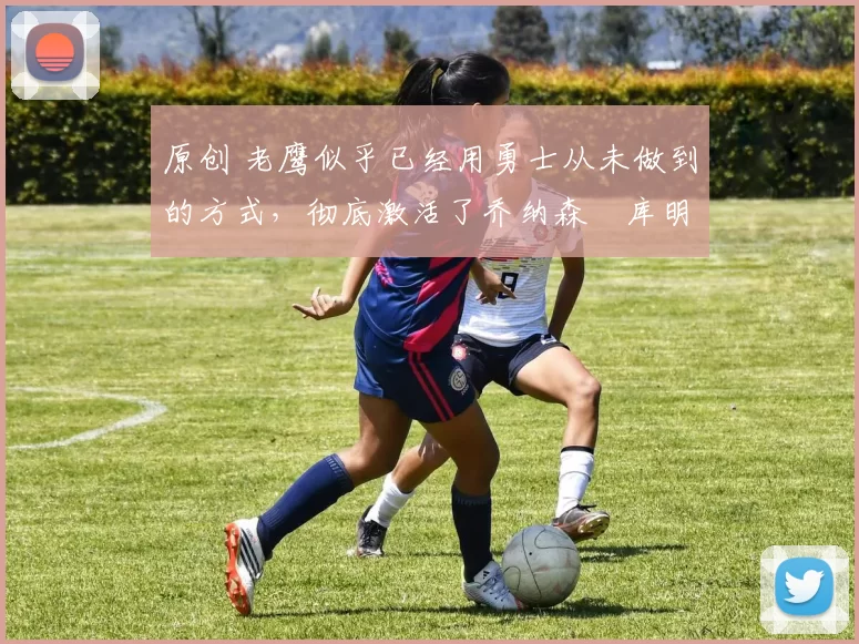 原创 老鹰似乎已经用勇士从未做到的方式,彻底激活了乔纳森・库明加