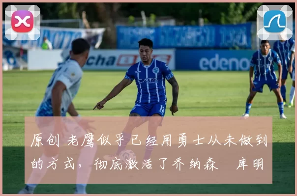 原创 老鹰似乎已经用勇士从未做到的方式,彻底激活了乔纳森・库明加