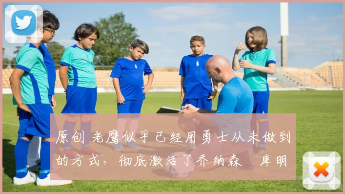 原创 老鹰似乎已经用勇士从未做到的方式,彻底激活了乔纳森・库明加