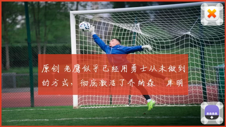 原创 老鹰似乎已经用勇士从未做到的方式,彻底激活了乔纳森・库明加