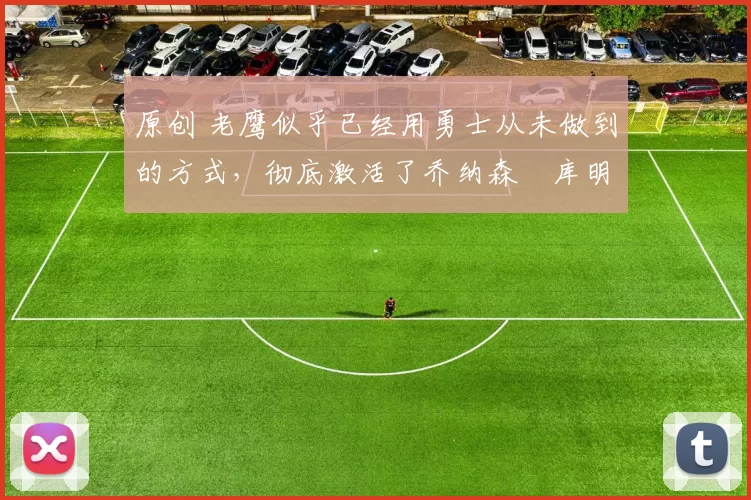 原创 老鹰似乎已经用勇士从未做到的方式,彻底激活了乔纳森・库明加