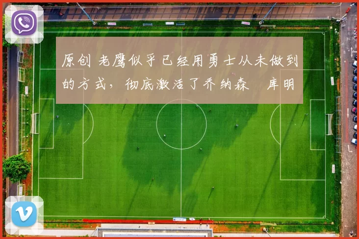 原创 老鹰似乎已经用勇士从未做到的方式,彻底激活了乔纳森・库明加