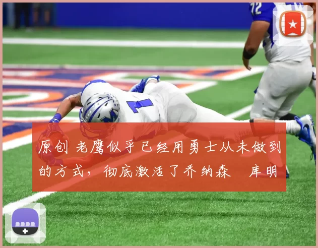 原创 老鹰似乎已经用勇士从未做到的方式，彻底激活了乔纳森・库明加