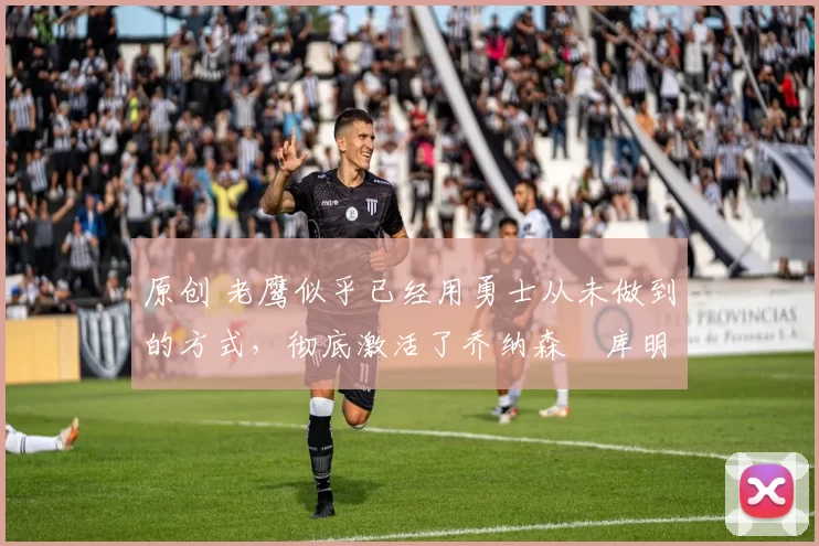 原创 老鹰似乎已经用勇士从未做到的方式,彻底激活了乔纳森・库明加