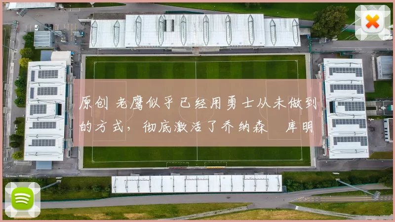 原创 老鹰似乎已经用勇士从未做到的方式，彻底激活了乔纳森・库明加