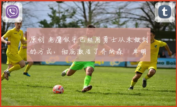 原创 老鹰似乎已经用勇士从未做到的方式,彻底激活了乔纳森・库明加