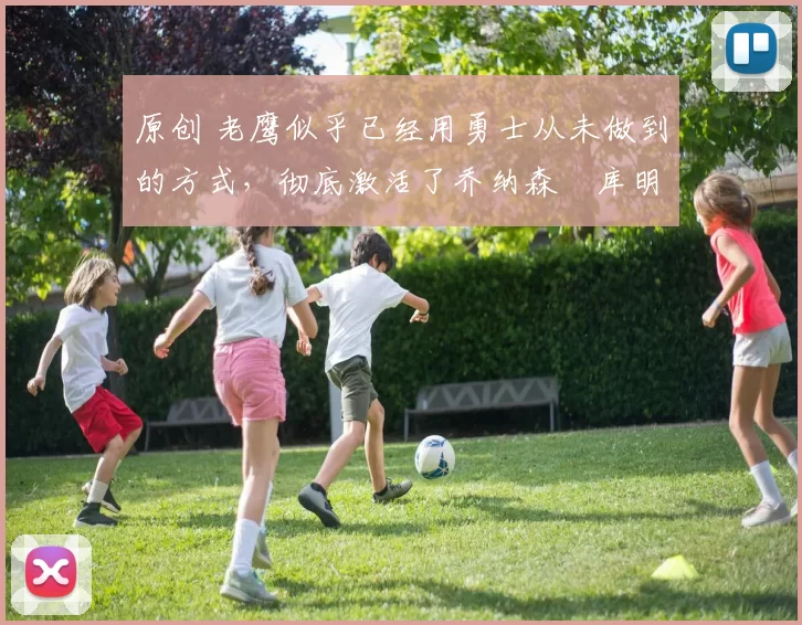 原创 老鹰似乎已经用勇士从未做到的方式，彻底激活了乔纳森・库明加