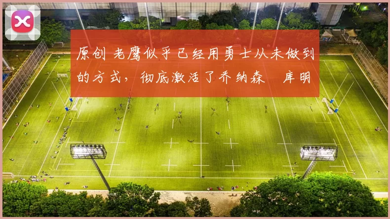 原创 老鹰似乎已经用勇士从未做到的方式，彻底激活了乔纳森・库明加