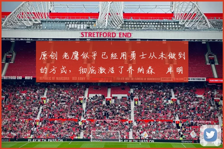 原创 老鹰似乎已经用勇士从未做到的方式,彻底激活了乔纳森・库明加