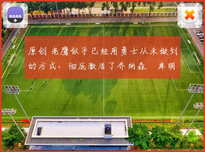 原创 老鹰似乎已经用勇士从未做到的方式,彻底激活了乔纳森・库明加