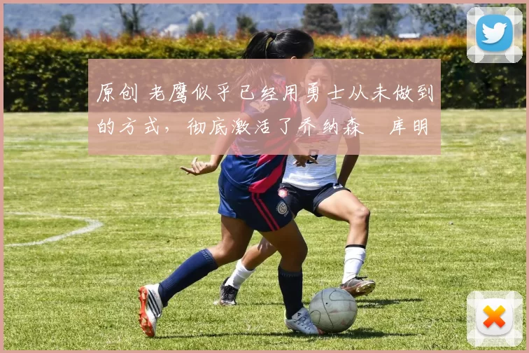 原创 老鹰似乎已经用勇士从未做到的方式,彻底激活了乔纳森・库明加