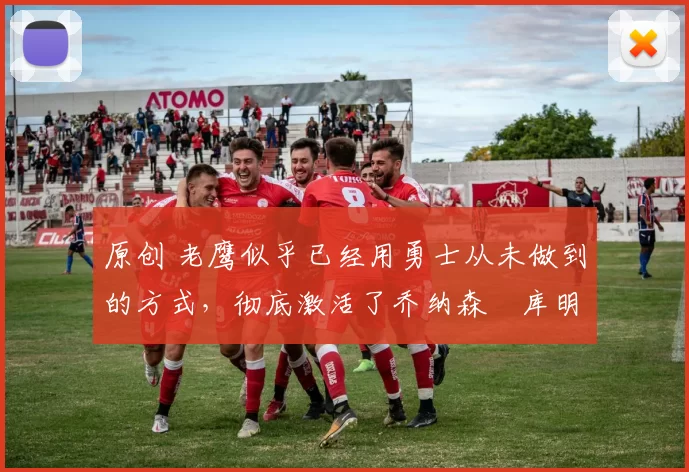 原创 老鹰似乎已经用勇士从未做到的方式，彻底激活了乔纳森・库明加