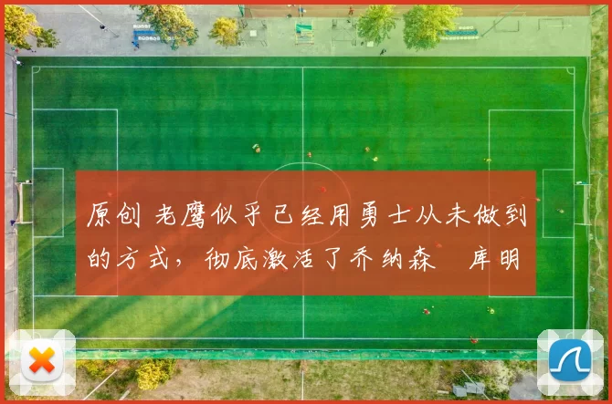 原创 老鹰似乎已经用勇士从未做到的方式,彻底激活了乔纳森・库明加