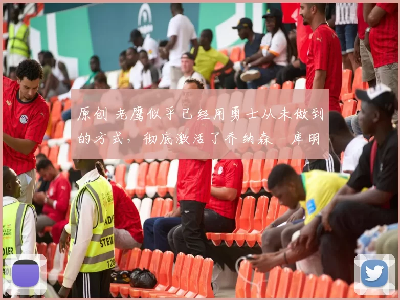 原创 老鹰似乎已经用勇士从未做到的方式，彻底激活了乔纳森・库明加