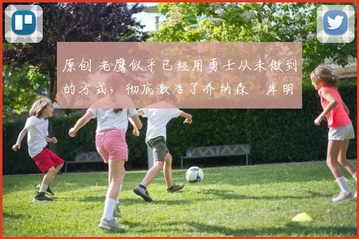 原创 老鹰似乎已经用勇士从未做到的方式,彻底激活了乔纳森・库明加