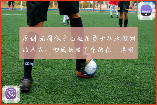 原创 老鹰似乎已经用勇士从未做到的方式,彻底激活了乔纳森・库明加