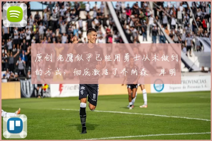 原创 老鹰似乎已经用勇士从未做到的方式,彻底激活了乔纳森・库明加