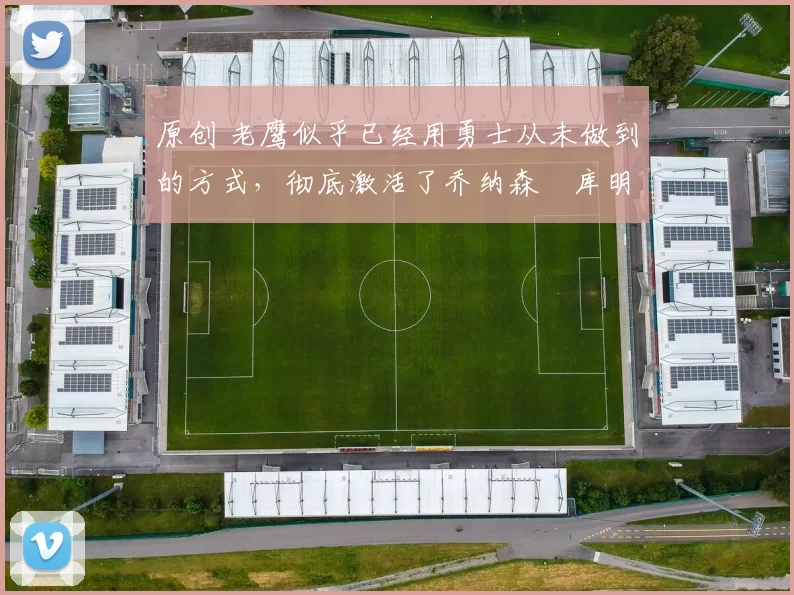 原创 老鹰似乎已经用勇士从未做到的方式,彻底激活了乔纳森・库明加