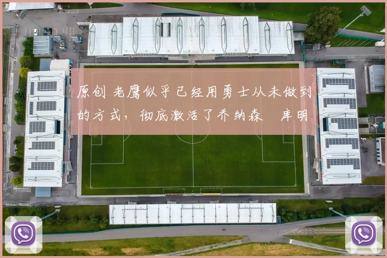 原创 老鹰似乎已经用勇士从未做到的方式，彻底激活了乔纳森・库明加