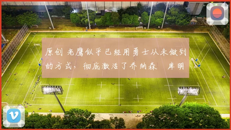 原创 老鹰似乎已经用勇士从未做到的方式，彻底激活了乔纳森・库明加