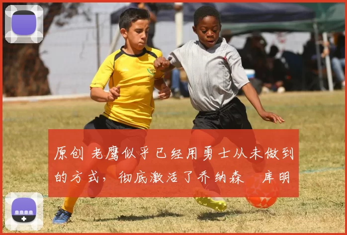 原创 老鹰似乎已经用勇士从未做到的方式,彻底激活了乔纳森・库明加