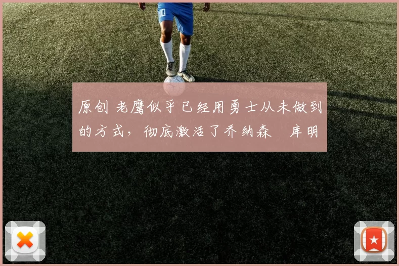 原创 老鹰似乎已经用勇士从未做到的方式,彻底激活了乔纳森・库明加