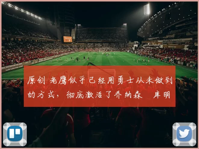 原创 老鹰似乎已经用勇士从未做到的方式,彻底激活了乔纳森・库明加