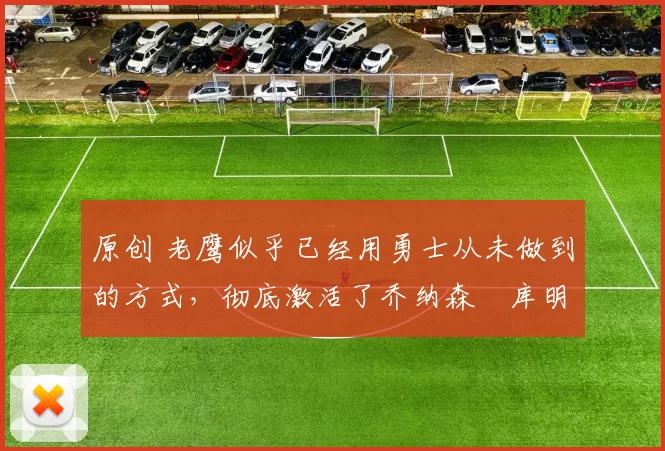 原创 老鹰似乎已经用勇士从未做到的方式,彻底激活了乔纳森・库明加