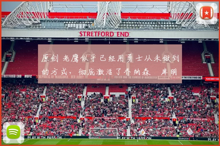 原创 老鹰似乎已经用勇士从未做到的方式，彻底激活了乔纳森・库明加