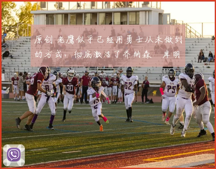 原创 老鹰似乎已经用勇士从未做到的方式,彻底激活了乔纳森・库明加