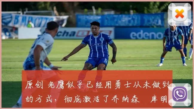 原创 老鹰似乎已经用勇士从未做到的方式，彻底激活了乔纳森・库明加