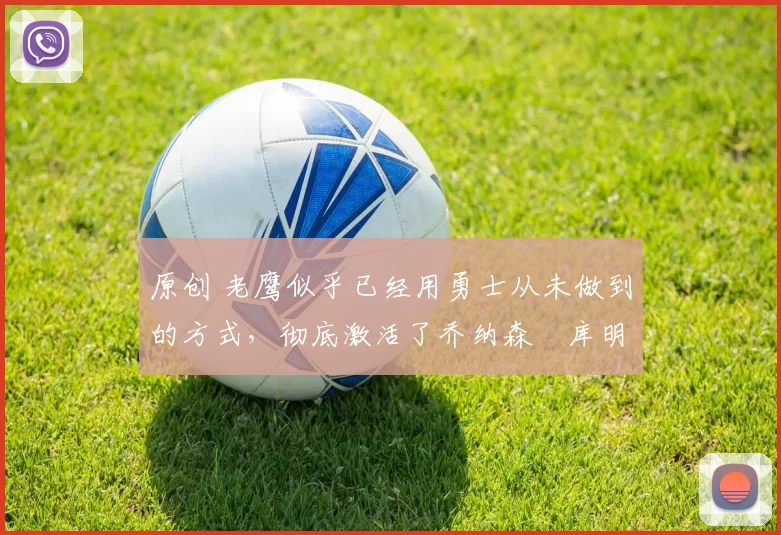 原创 老鹰似乎已经用勇士从未做到的方式,彻底激活了乔纳森・库明加