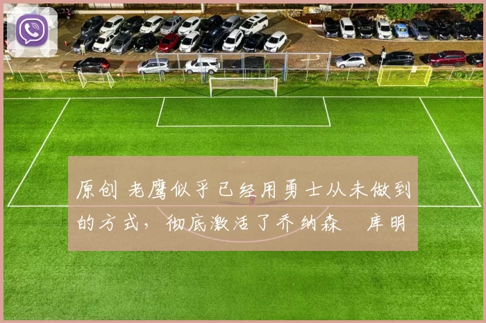 原创 老鹰似乎已经用勇士从未做到的方式,彻底激活了乔纳森・库明加