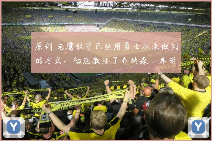 原创 老鹰似乎已经用勇士从未做到的方式,彻底激活了乔纳森・库明加