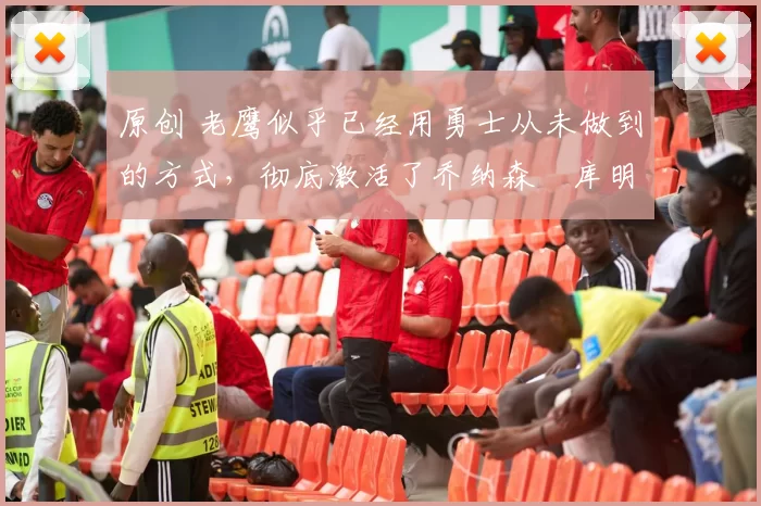 原创 老鹰似乎已经用勇士从未做到的方式，彻底激活了乔纳森・库明加
