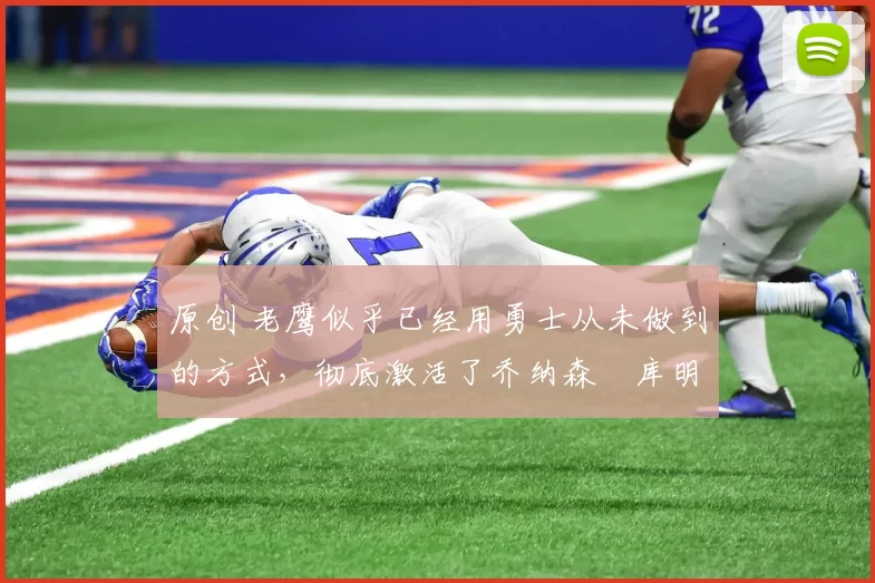 原创 老鹰似乎已经用勇士从未做到的方式,彻底激活了乔纳森・库明加