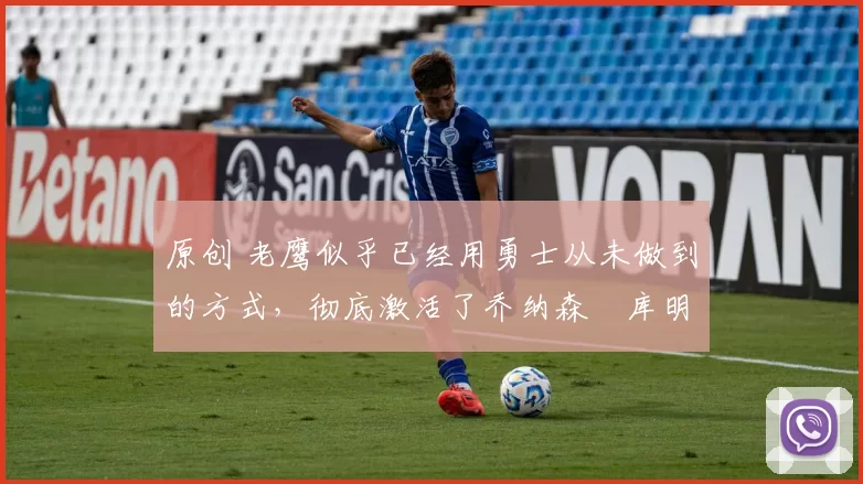 原创 老鹰似乎已经用勇士从未做到的方式,彻底激活了乔纳森・库明加