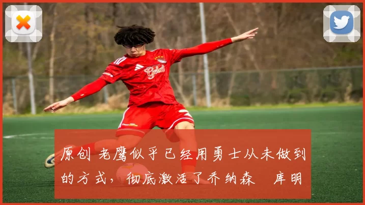 原创 老鹰似乎已经用勇士从未做到的方式,彻底激活了乔纳森・库明加