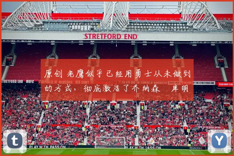 原创 老鹰似乎已经用勇士从未做到的方式,彻底激活了乔纳森・库明加